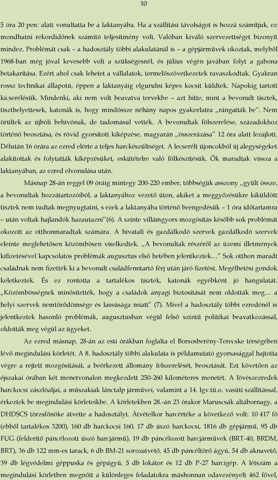 Ezért ahol csak lehetet a vállalatok, termelőszövetkezetek ravaszkodtak. Gyakran rossz technikai állapotú, éppen a laktanyáig elgurulni képes kocsit küldtek. Napokig tartott kicserélésük.