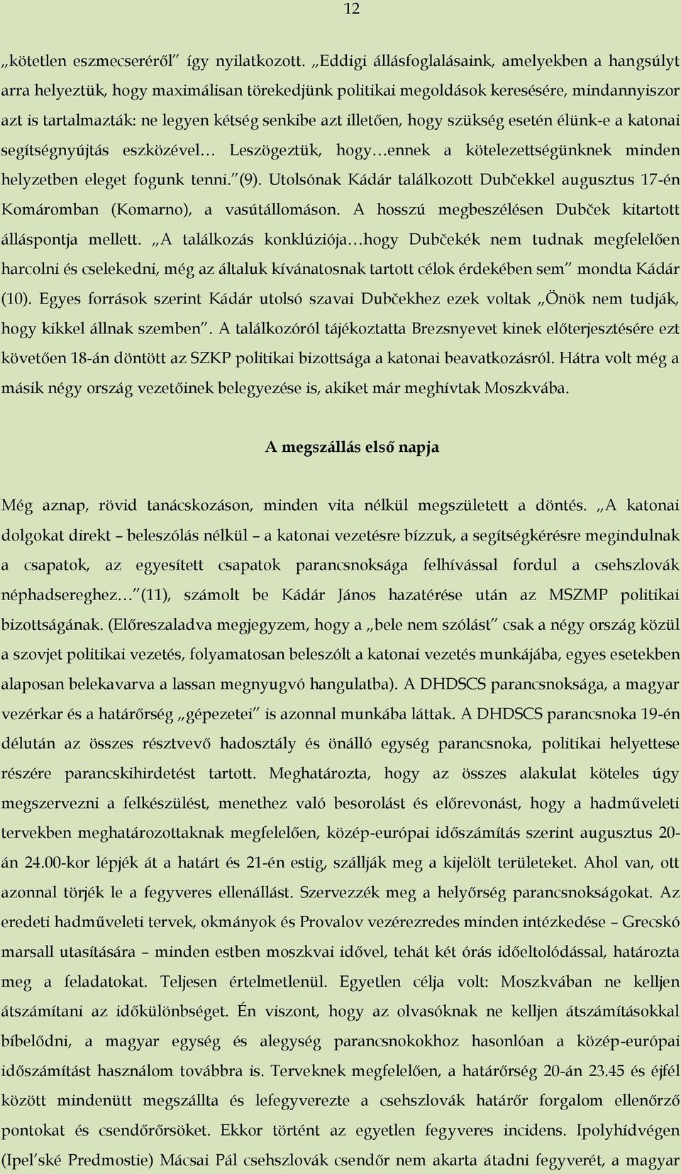 illetően, hogy szükség esetén élünk-e a katonai segítségnyújtás eszközével Leszögeztük, hogy ennek a kötelezettségünknek minden helyzetben eleget fogunk tenni. (9).