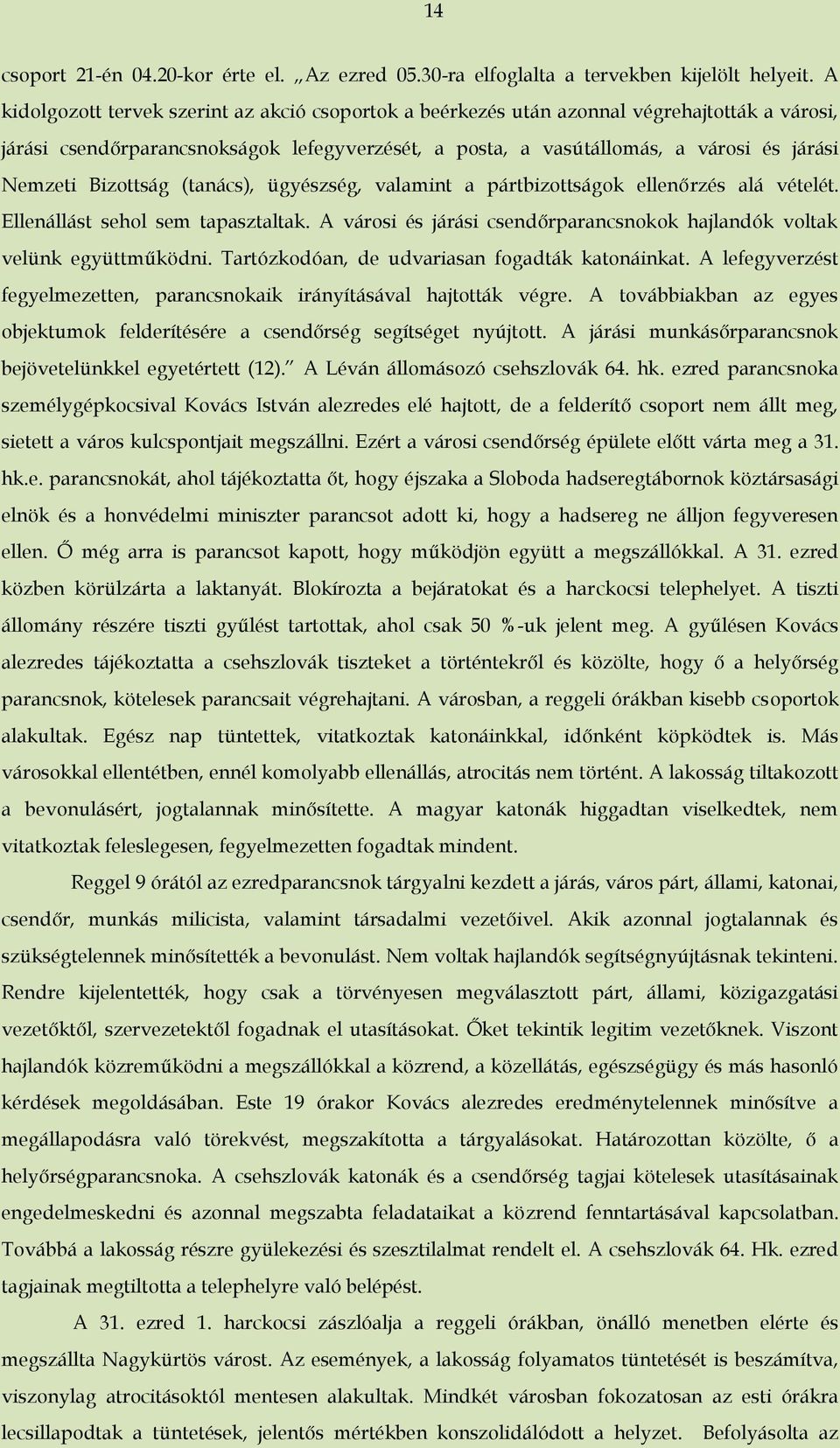 Bizottság (tanács), ügyészség, valamint a pártbizottságok ellenőrzés alá vételét. Ellenállást sehol sem tapasztaltak. A városi és járási csendőrparancsnokok hajlandók voltak velünk együttműködni.