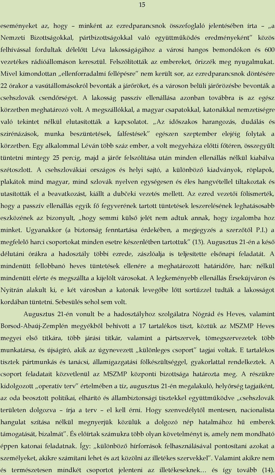 Mivel kimondottan ellenforradalmi fellépésre nem került sor, az ezredparancsnok döntésére 22 órakor a vasútállomásokról bevonták a járőröket, és a városon belüli járőrözésbe bevonták a csehszlovák