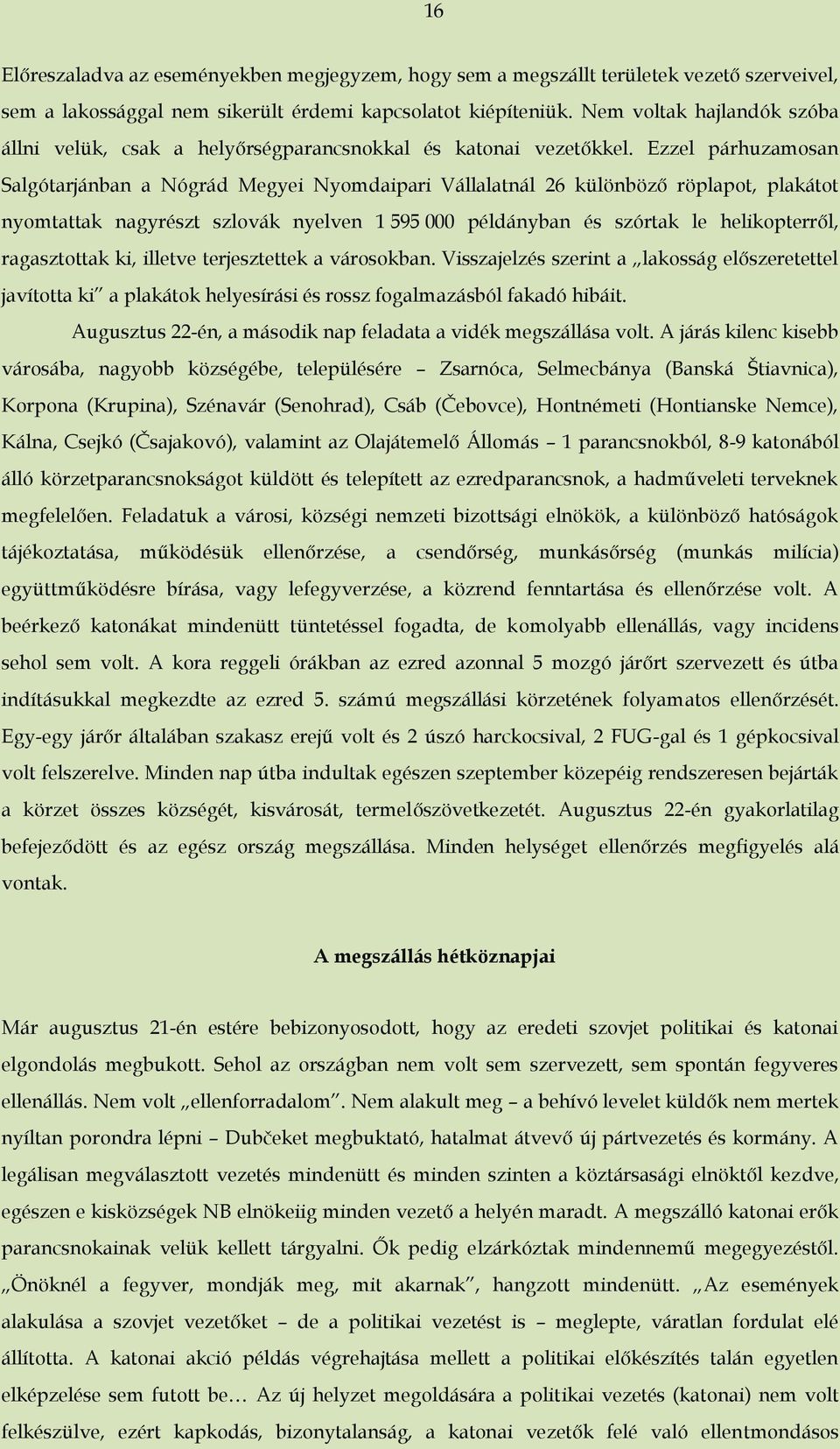 Ezzel párhuzamosan Salgótarjánban a Nógrád Megyei Nyomdaipari Vállalatnál 26 különböző röplapot, plakátot nyomtattak nagyrészt szlovák nyelven 1 595 000 példányban és szórtak le helikopterről,