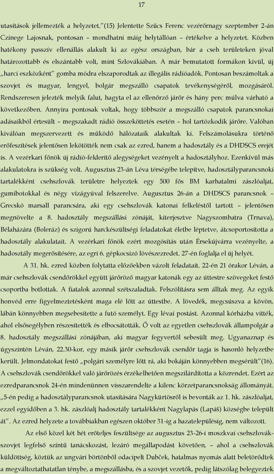 A már bemutatott formákon kívül, új harci eszközként gomba módra elszaporodtak az illegális rádióadók.