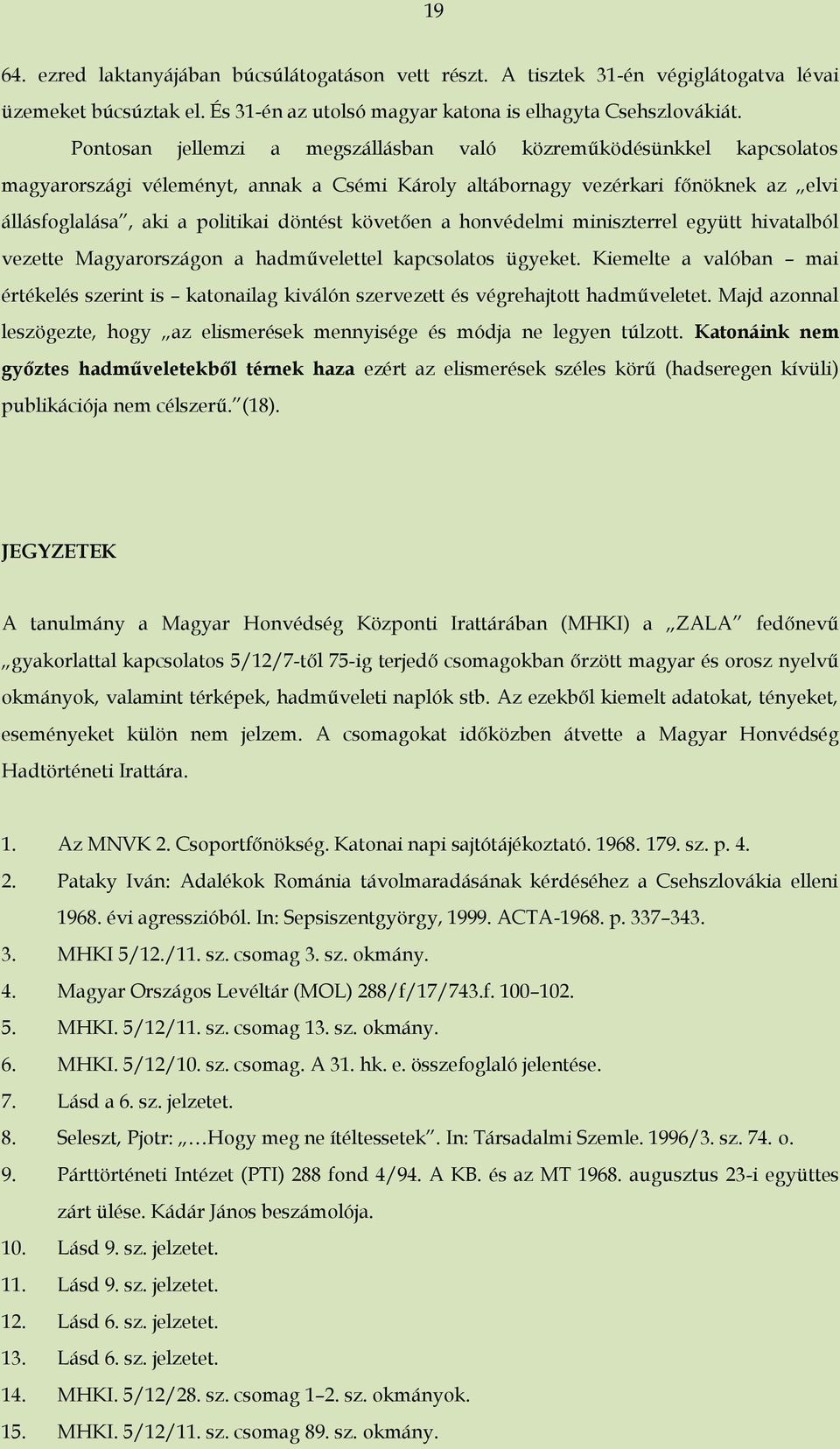 követően a honvédelmi miniszterrel együtt hivatalból vezette Magyarországon a hadművelettel kapcsolatos ügyeket.