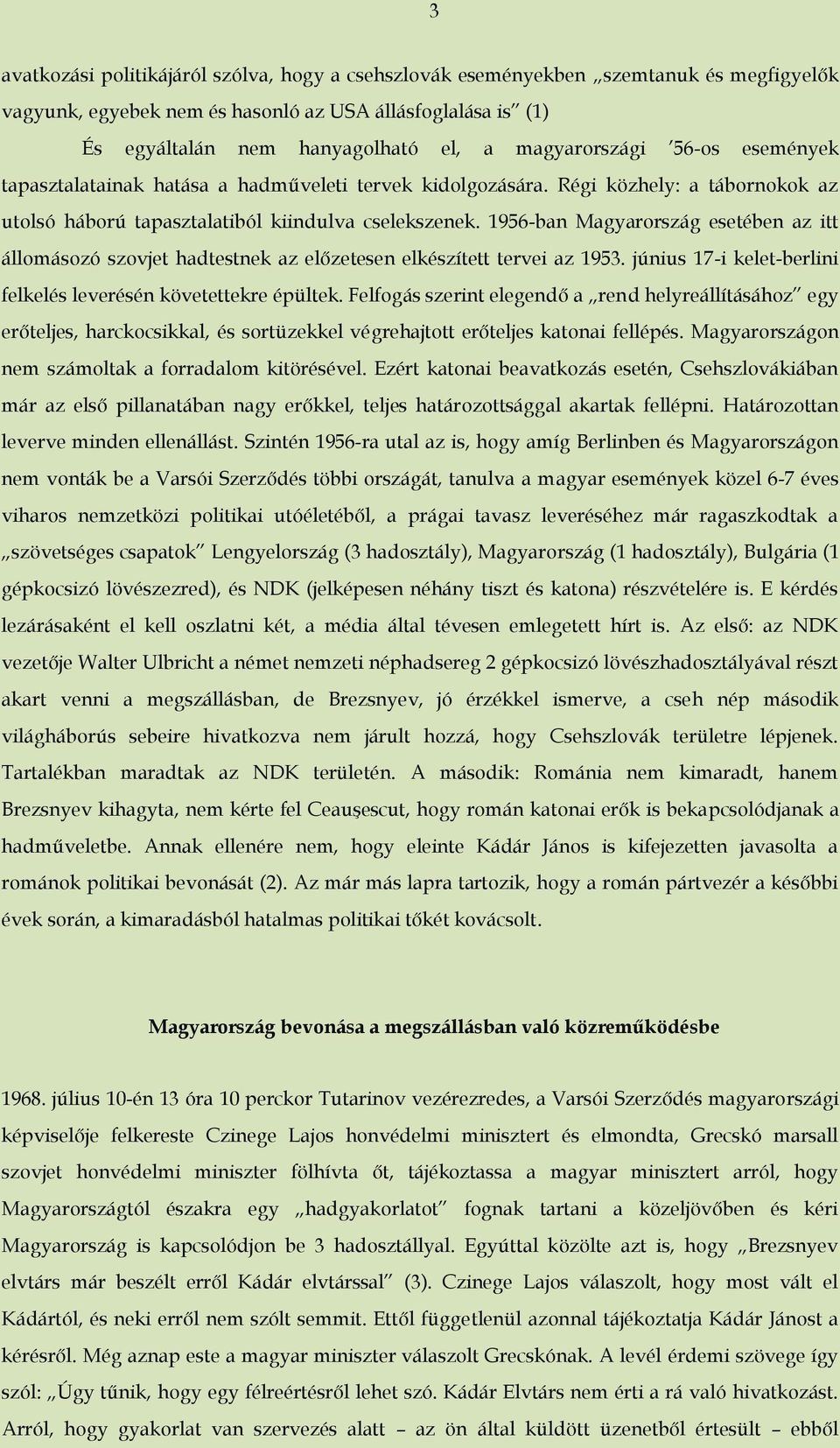 1956-ban Magyarország esetében az itt állomásozó szovjet hadtestnek az előzetesen elkészített tervei az 1953. június 17-i kelet-berlini felkelés leverésén követettekre épültek.