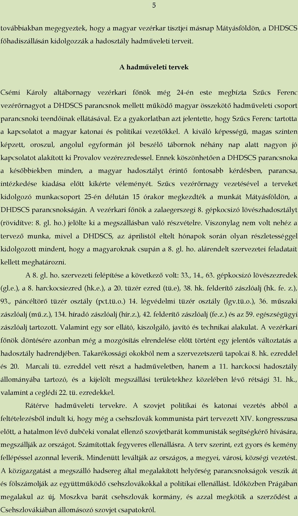 teendőinak ellátásával. Ez a gyakorlatban azt jelentette, hogy Szűcs Ferenc tartotta a kapcsolatot a magyar katonai és politikai vezetőkkel.