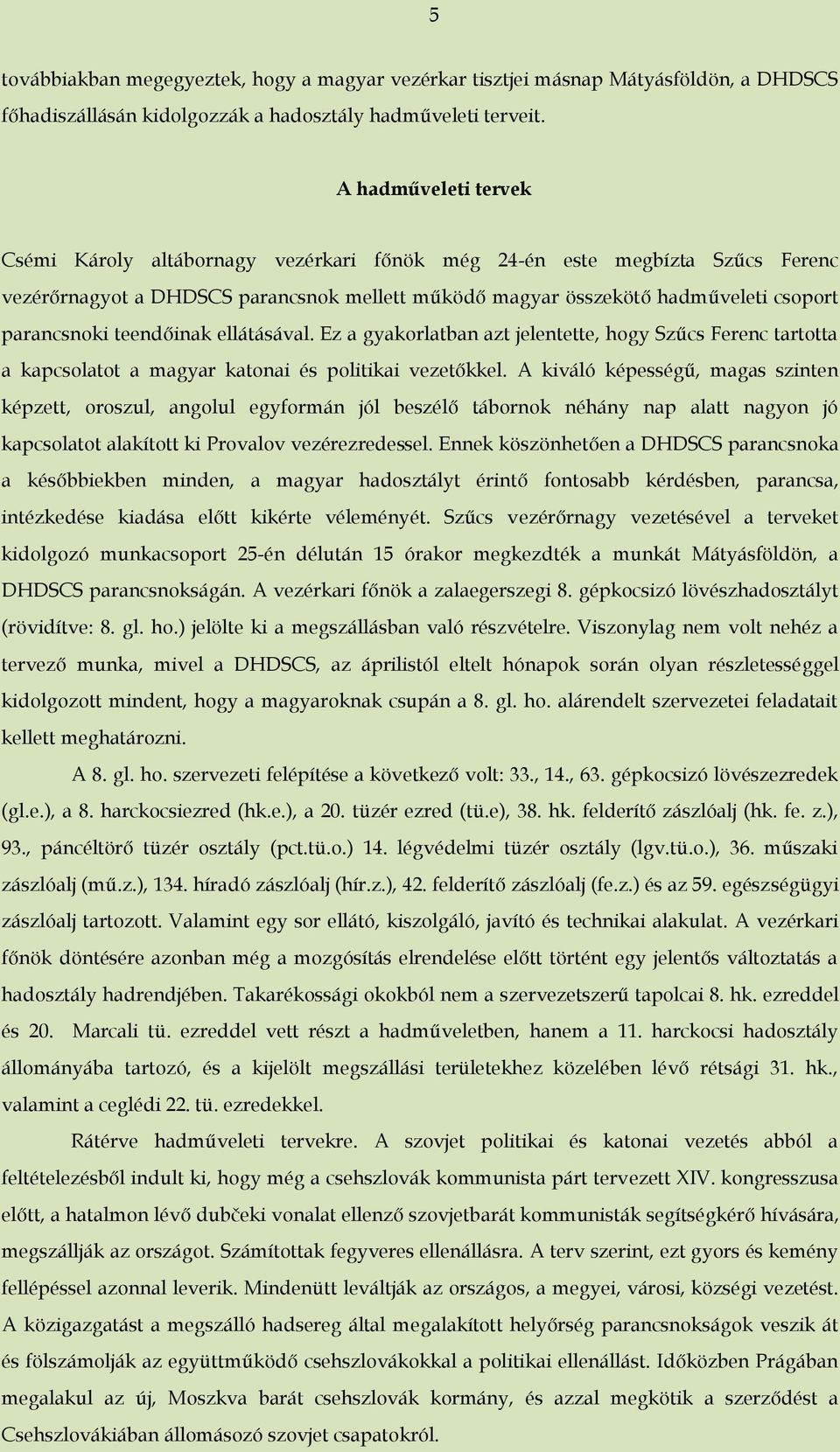 teendőinak ellátásával. Ez a gyakorlatban azt jelentette, hogy Szűcs Ferenc tartotta a kapcsolatot a magyar katonai és politikai vezetőkkel.