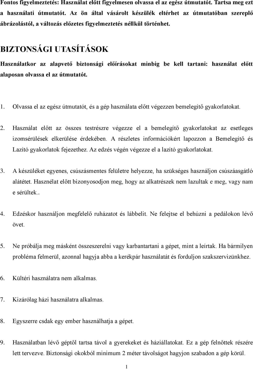 BIZTONSÁGI UTASÍTÁSOK Használatkor az alapvető biztonsági előírásokat minbig be kell tartani: használat előtt alaposan olvassa el az útmutatót. 1.