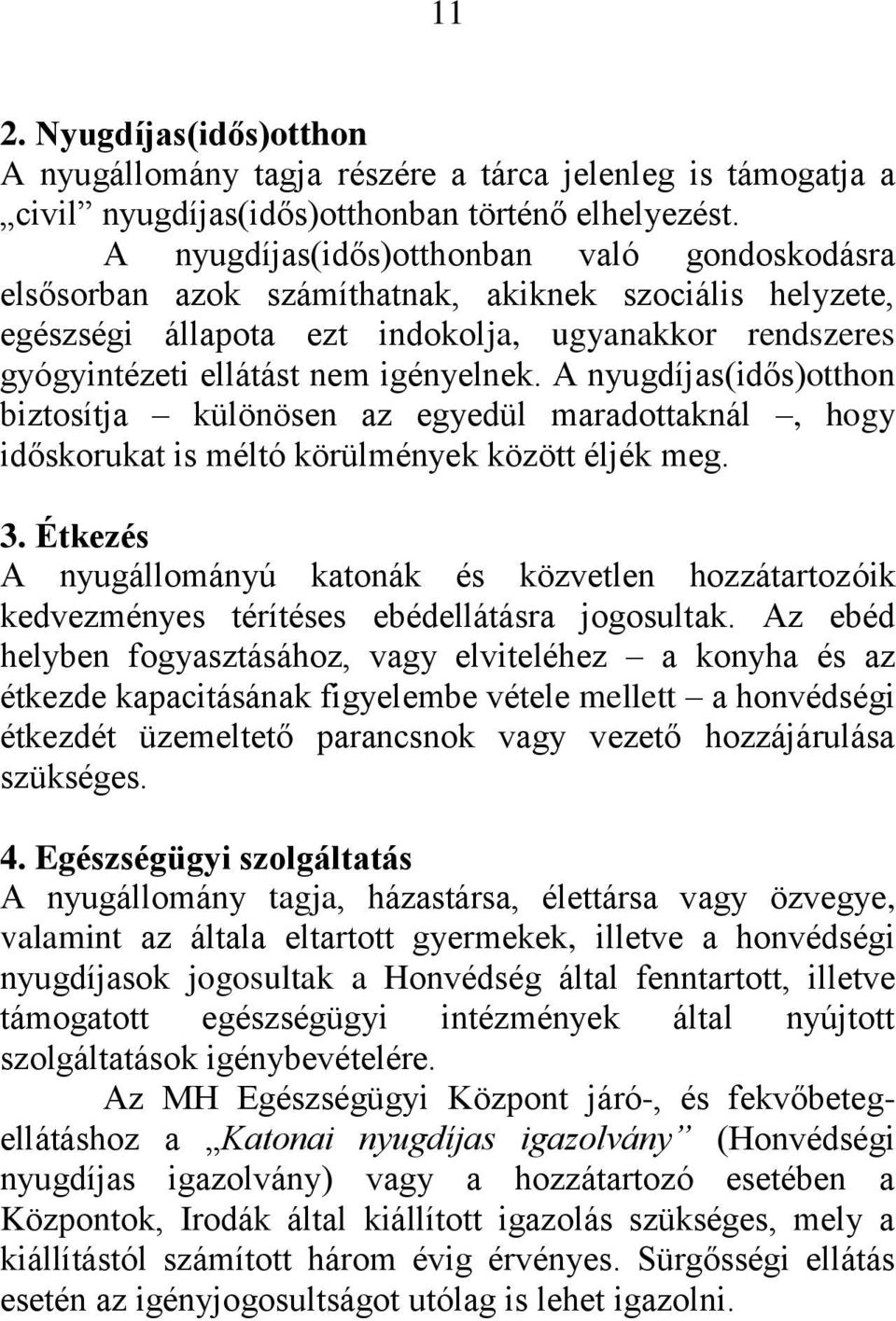 A nyugdíjas(idős)otthon biztosítja különösen az egyedül maradottaknál, hogy időskorukat is méltó körülmények között éljék meg. 3.