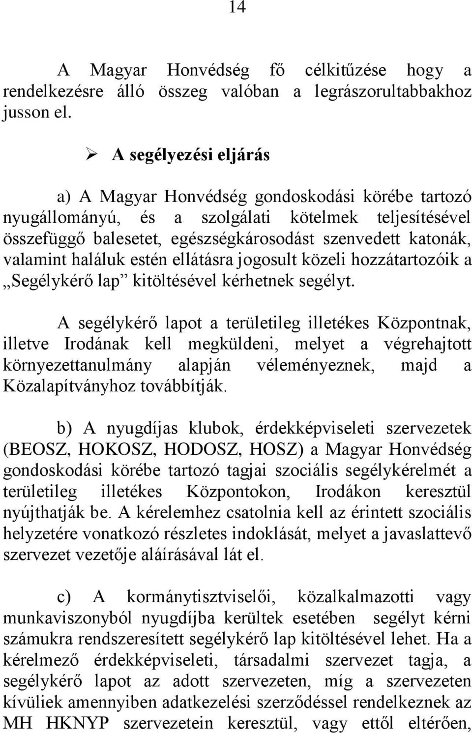 haláluk estén ellátásra jogosult közeli hozzátartozóik a Segélykérő lap kitöltésével kérhetnek segélyt.