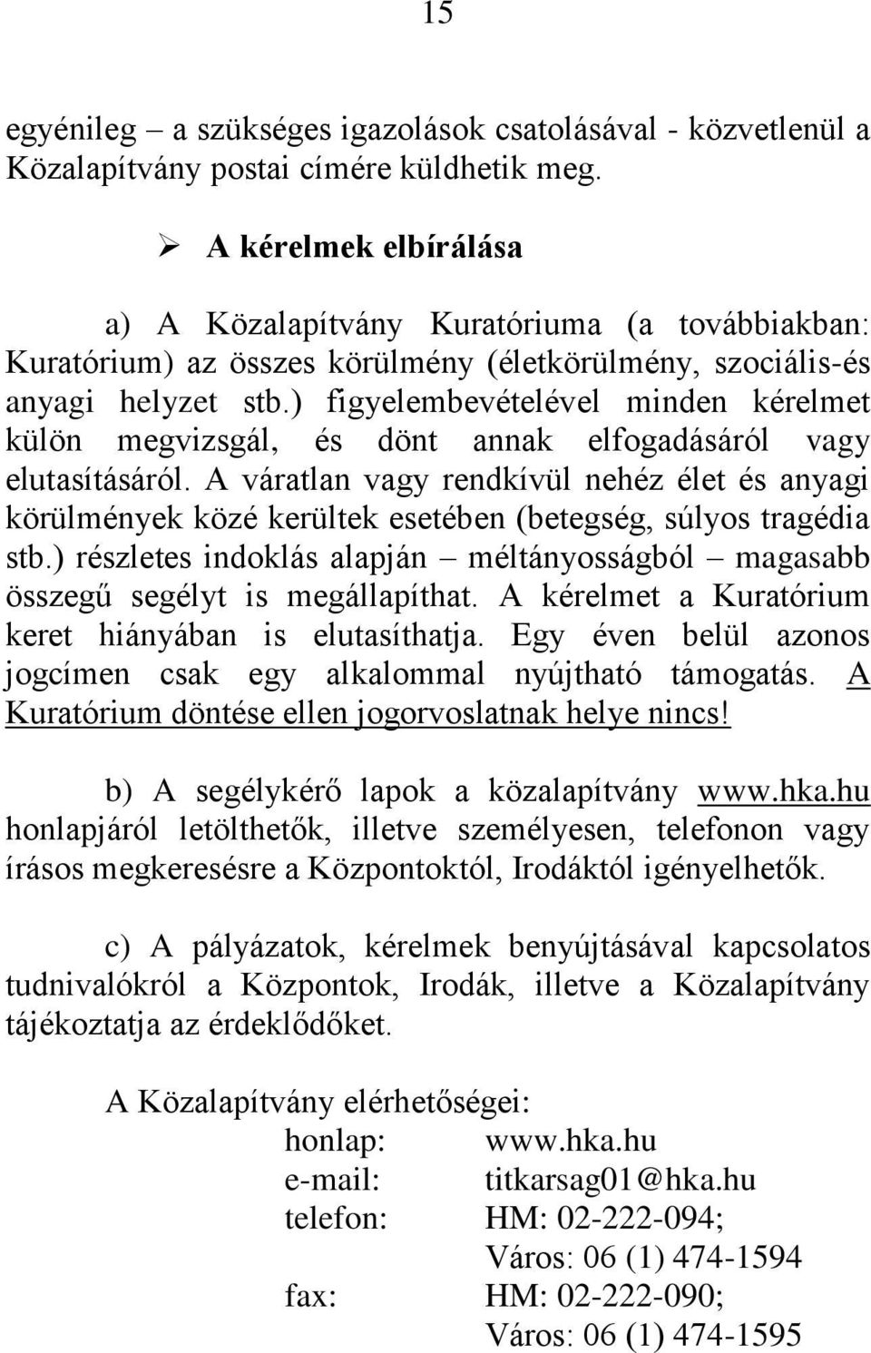 ) figyelembevételével minden kérelmet külön megvizsgál, és dönt annak elfogadásáról vagy elutasításáról.