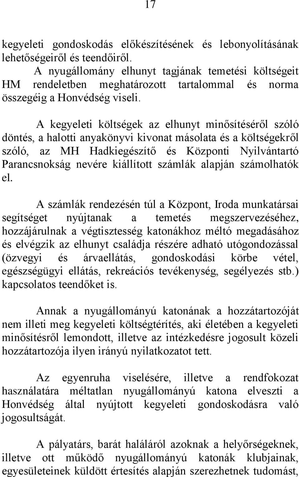 A kegyeleti költségek az elhunyt minősítéséről szóló döntés, a halotti anyakönyvi kivonat másolata és a költségekről szóló, az MH Hadkiegészítő és Központi Nyilvántartó Parancsnokság nevére