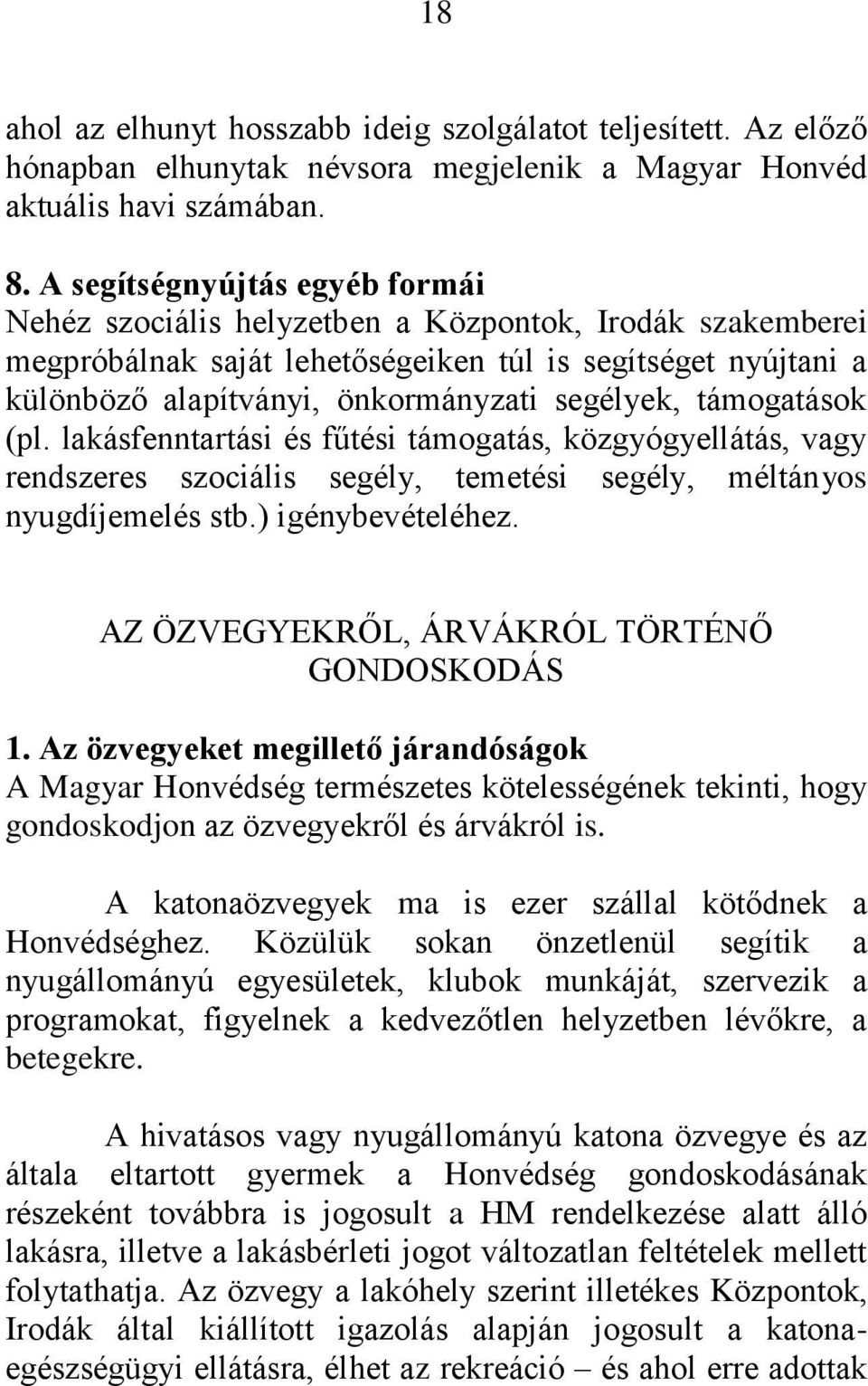 támogatások (pl. lakásfenntartási és fűtési támogatás, közgyógyellátás, vagy rendszeres szociális segély, temetési segély, méltányos nyugdíjemelés stb.) igénybevételéhez.