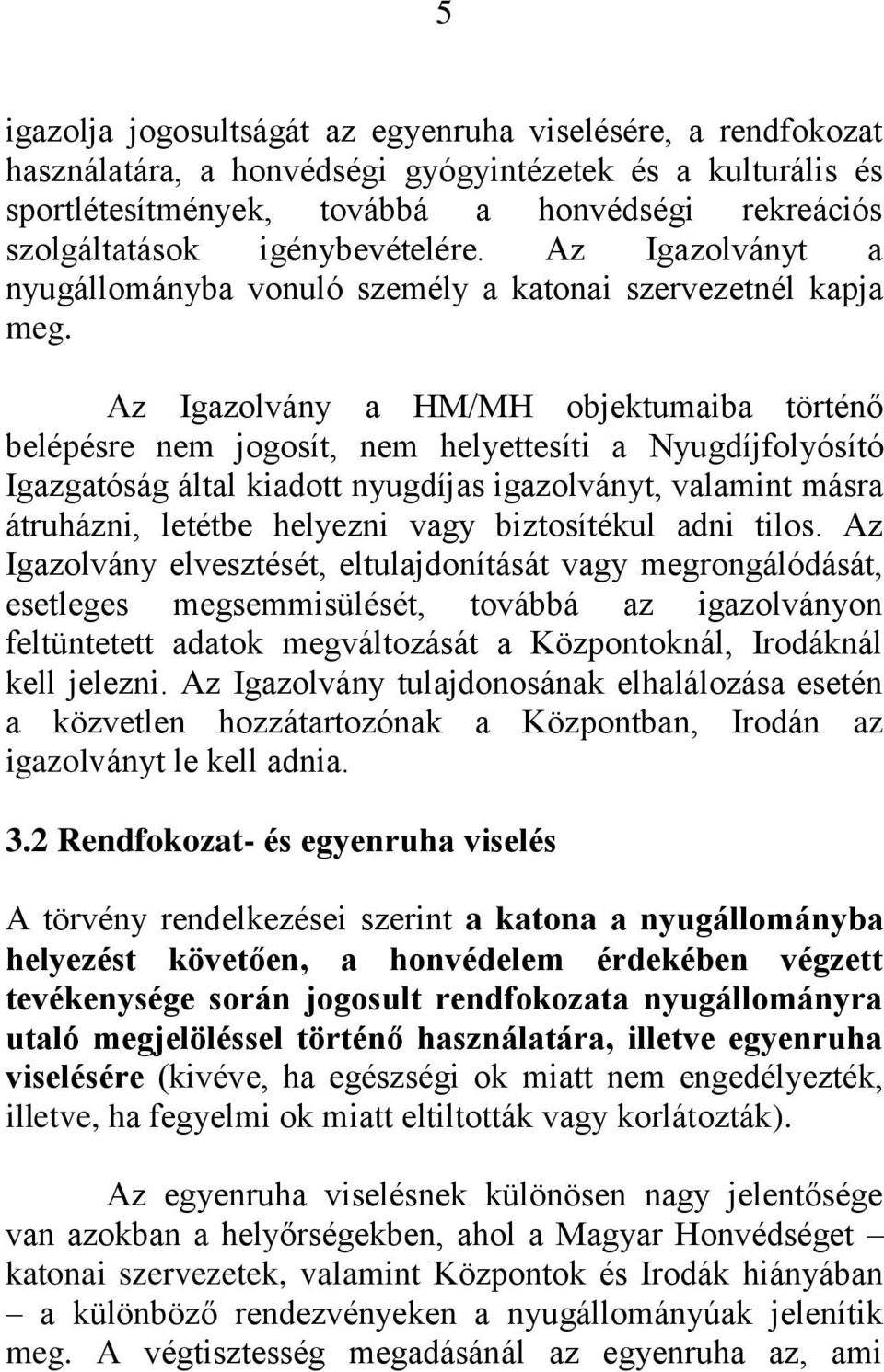 Az Igazolvány a HM/MH objektumaiba történő belépésre nem jogosít, nem helyettesíti a Nyugdíjfolyósító Igazgatóság által kiadott nyugdíjas igazolványt, valamint másra átruházni, letétbe helyezni vagy