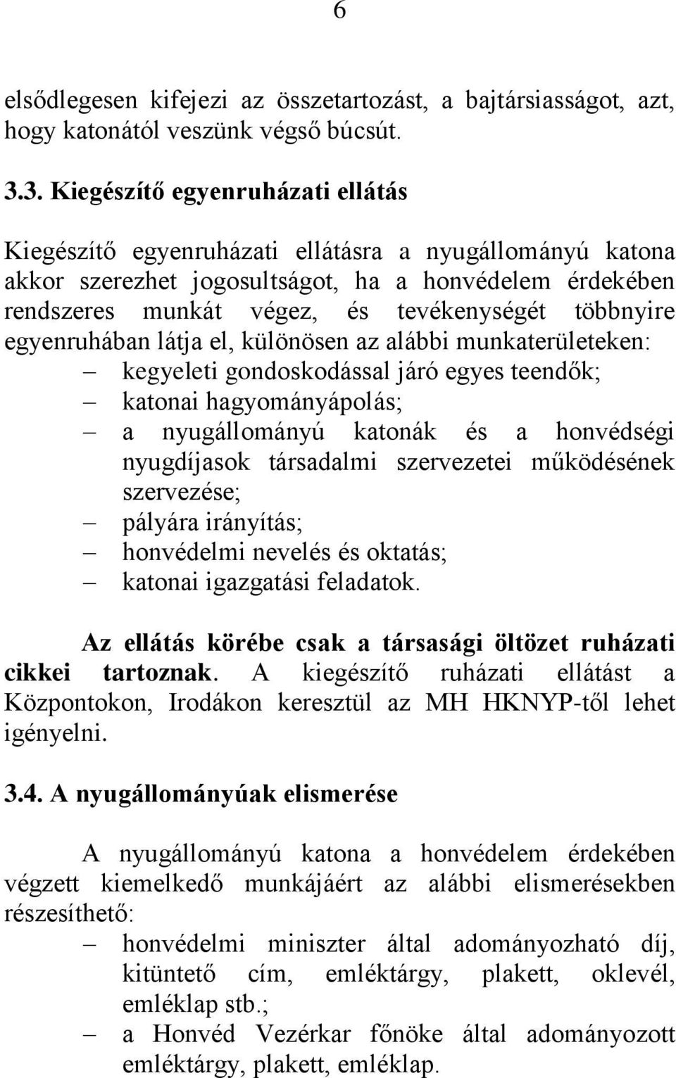 többnyire egyenruhában látja el, különösen az alábbi munkaterületeken: kegyeleti gondoskodással járó egyes teendők; katonai hagyományápolás; a nyugállományú katonák és a honvédségi nyugdíjasok