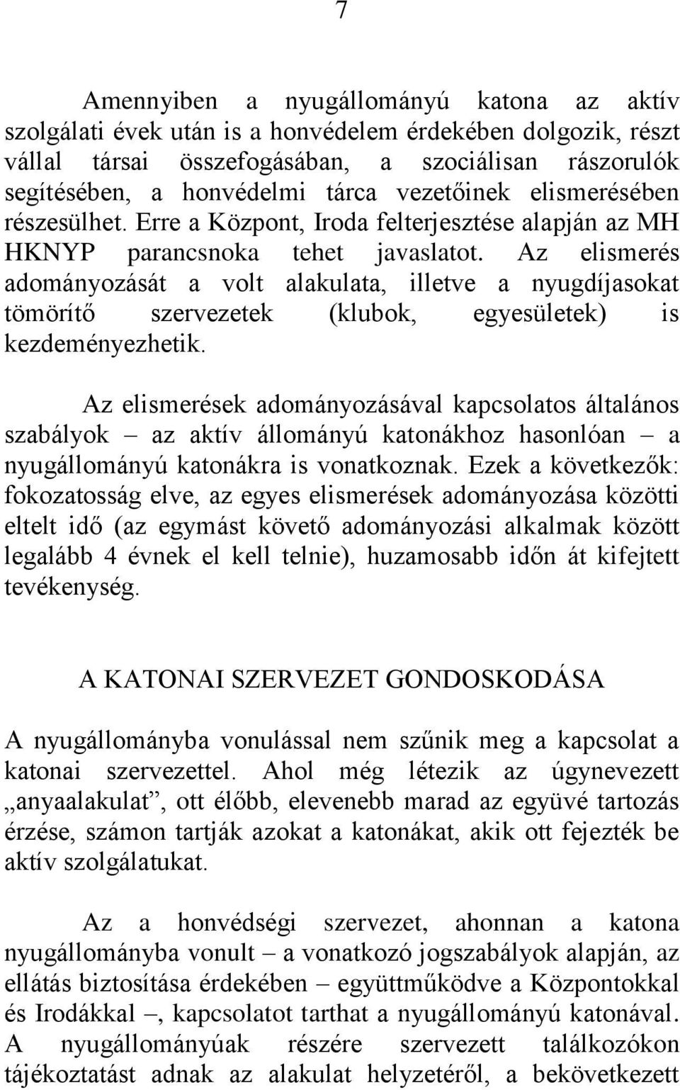 Az elismerés adományozását a volt alakulata, illetve a nyugdíjasokat tömörítő szervezetek (klubok, egyesületek) is kezdeményezhetik.