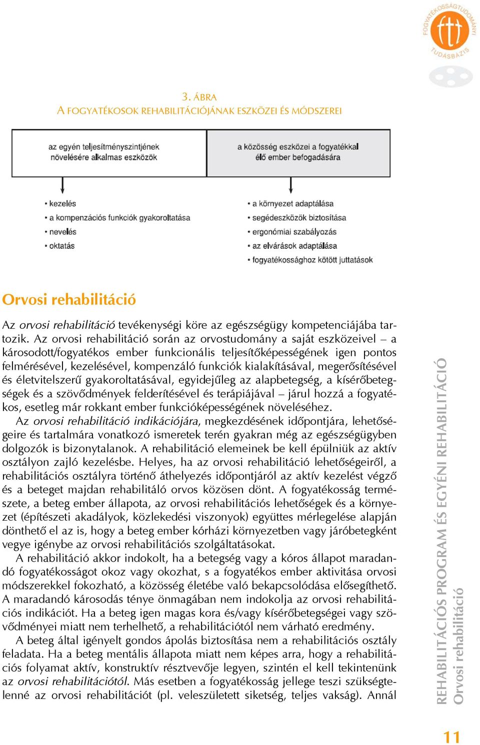 kialakításával, megerősítésével és életvitelszerű gyakoroltatásával, egyidejűleg az alapbetegség, a kísérőbetegségek és a szövődmények felderítésével és terápiájával járul hozzá a fogyatékos, esetleg