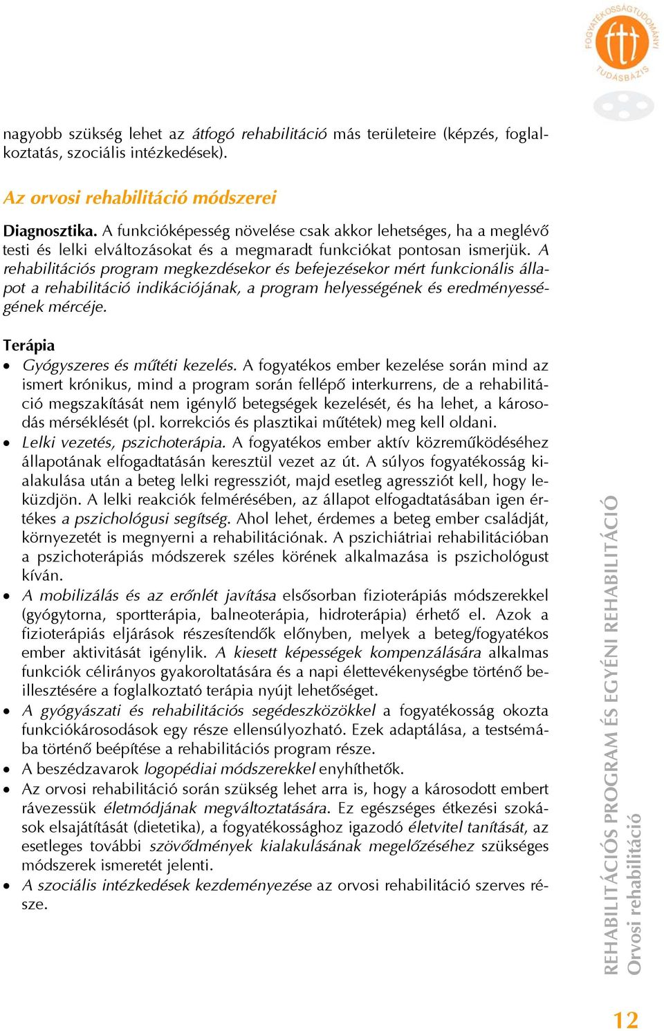 A rehabilitációs program megkezdésekor és befejezésekor mért funkcionális állapot a rehabilitáció indikációjának, a program helyességének és eredményességének mércéje.