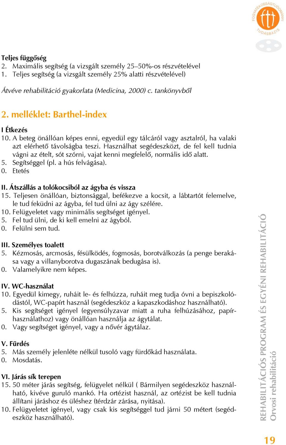 Használhat segédeszközt, de fel kell tudnia vágni az ételt, sót szórni, vajat kenni megfelelő, normális idő alatt. 5. Segítséggel (pl. a hús felvágása). 0. Etetés II.