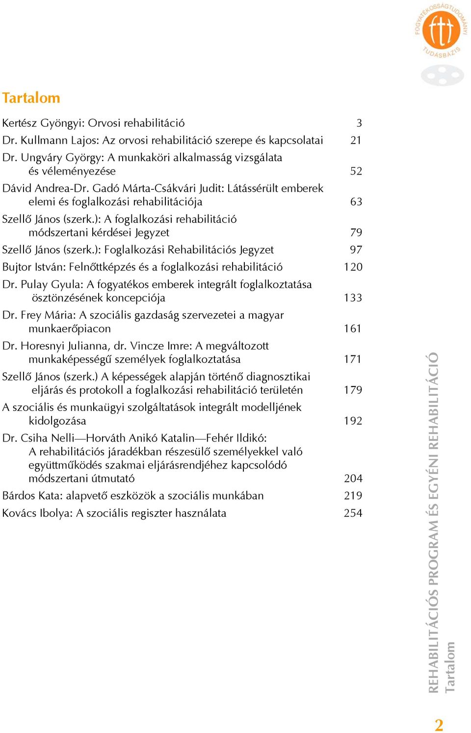 ): A foglalkozási rehabilitáció módszertani kérdései Jegyzet 79 Szellő János (szerk.): Foglalkozási Rehabilitációs Jegyzet 97 Bujtor István: Felnőttképzés és a foglalkozási rehabilitáció 120 Dr.