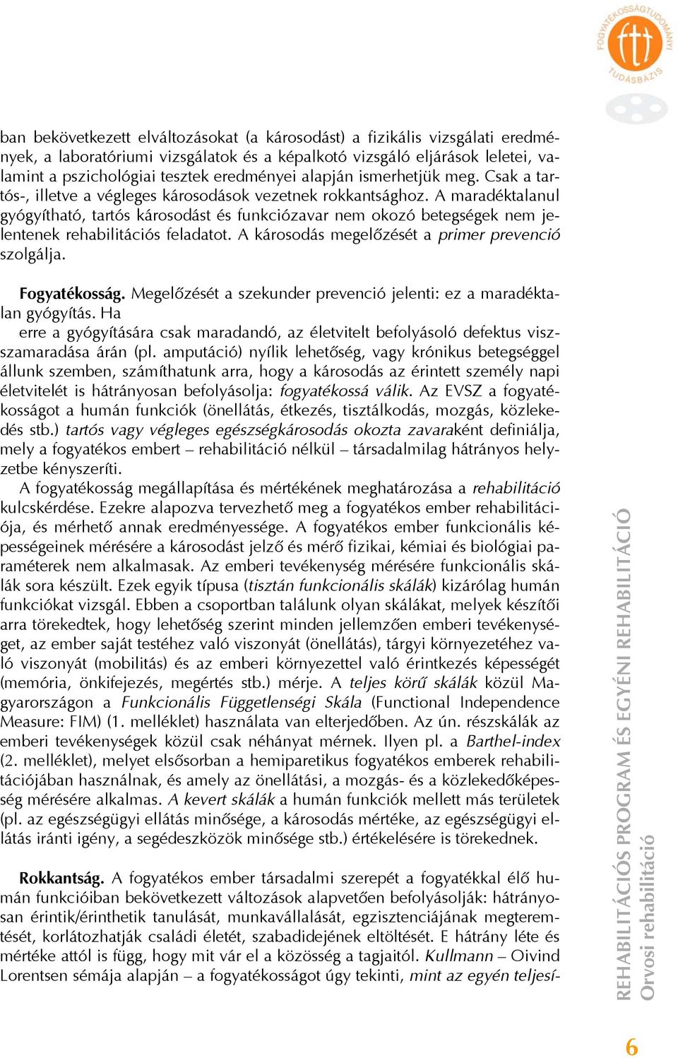 A maradéktalanul gyógyítható, tartós károsodást és funkciózavar nem okozó betegségek nem jelentenek rehabilitációs feladatot. A károsodás megelőzését a primer prevenció szolgálja. Fogyatékosság.