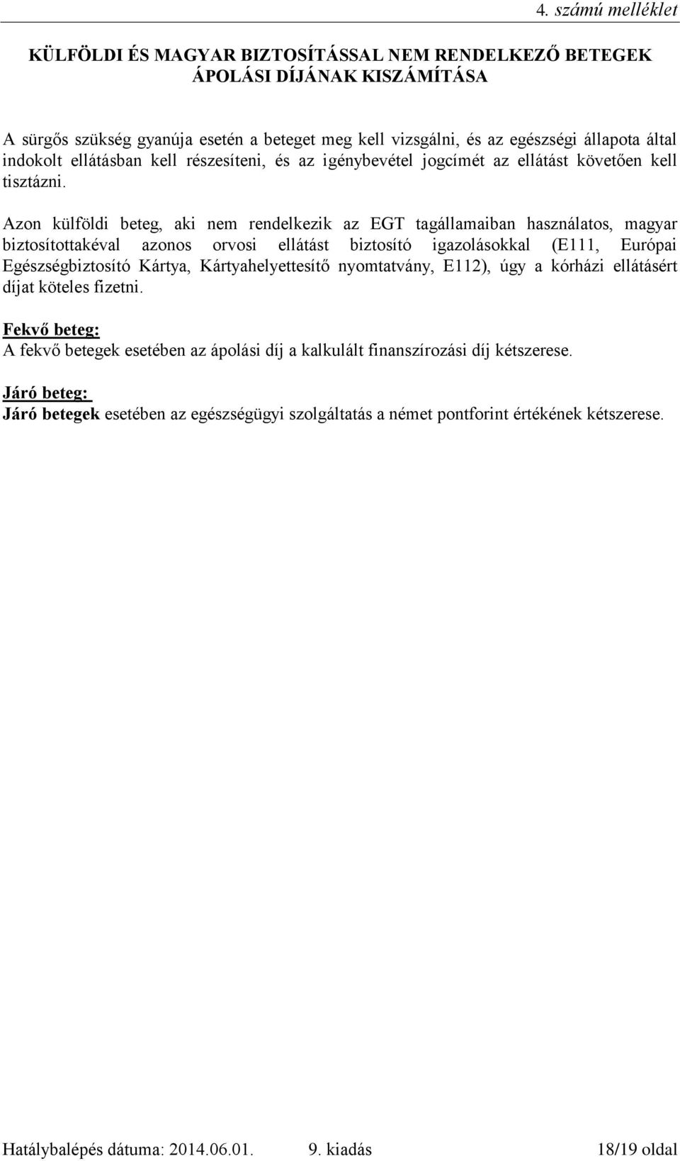 Azon külföldi beteg, aki nem rendelkezik az EGT tagállamaiban használatos, magyar biztosítottakéval azonos orvosi ellátást biztosító igazolásokkal (E111, Európai Egészségbiztosító Kártya,