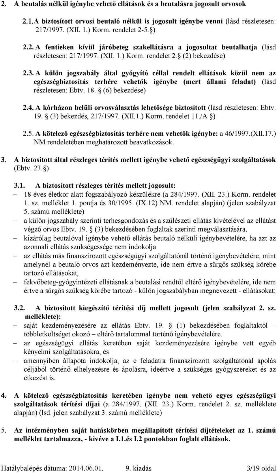 A külön jogszabály által gyógyító céllal rendelt ellátások közül nem az egészségbiztosítás terhére vehetők igénybe (mert állami feladat) (lásd részletesen: Ebtv. 18. (6) bekezdése) 2.4.