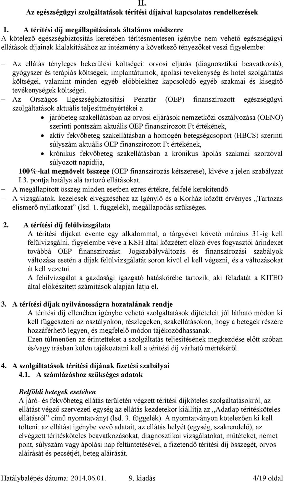 tényezőket veszi figyelembe: Az ellátás tényleges bekerülési költségei: orvosi eljárás (diagnosztikai beavatkozás), gyógyszer és terápiás költségek, implantátumok, ápolási tevékenység és hotel