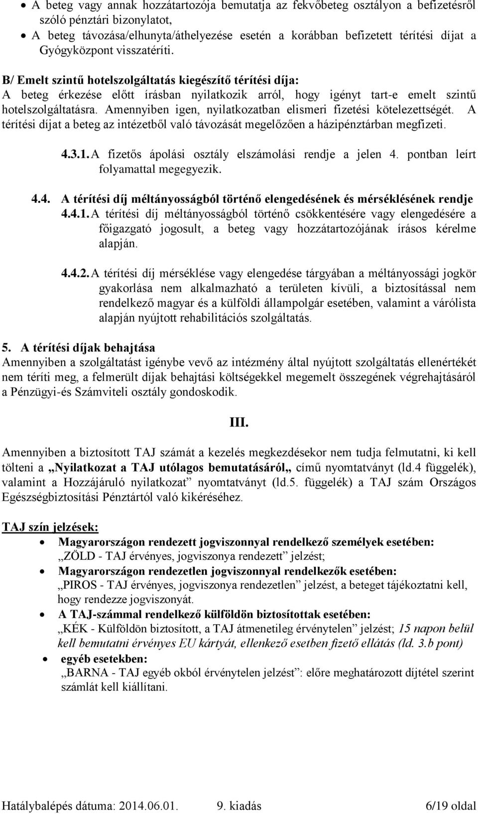 Amennyiben igen, nyilatkozatban elismeri fizetési kötelezettségét. A térítési díjat a beteg az intézetből való távozását megelőzően a házipénztárban megfizeti. 4.3.1.