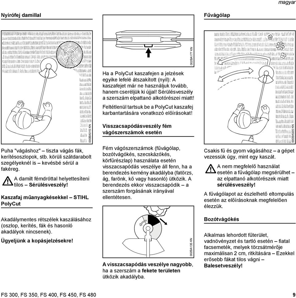 Ügyeljünk a kopásjelzésekre! 000BA05 K Ha a PolyCut kaszafejen a jelzések egyike lefelé átszakított (nyíl): A kaszafejet már ne használjuk tovább, hanem cseréljük ki újjal!
