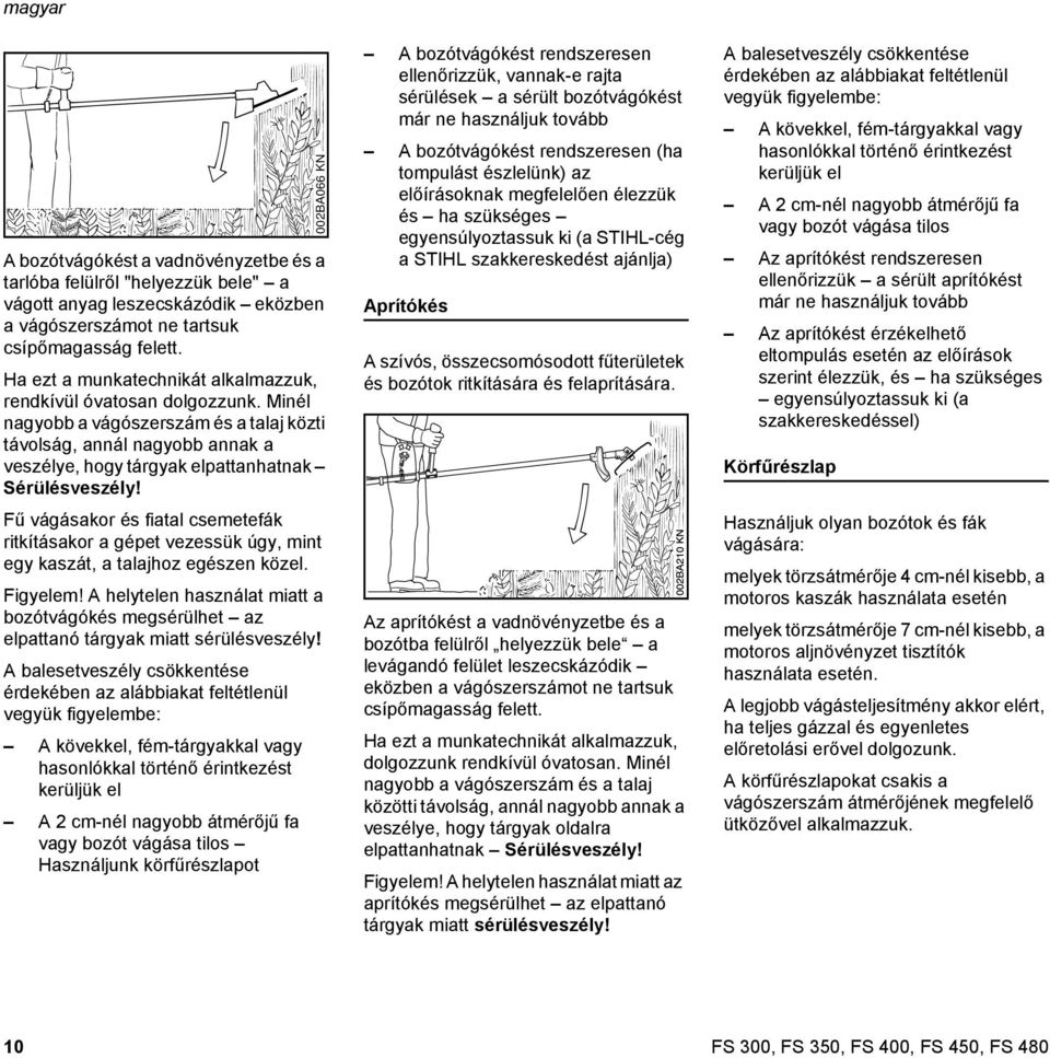 Fű vágásakor és fiatal csemetefák ritkításakor a gépet vezessük úgy, mint egy kaszát, a talajhoz egészen közel. Figyelem!