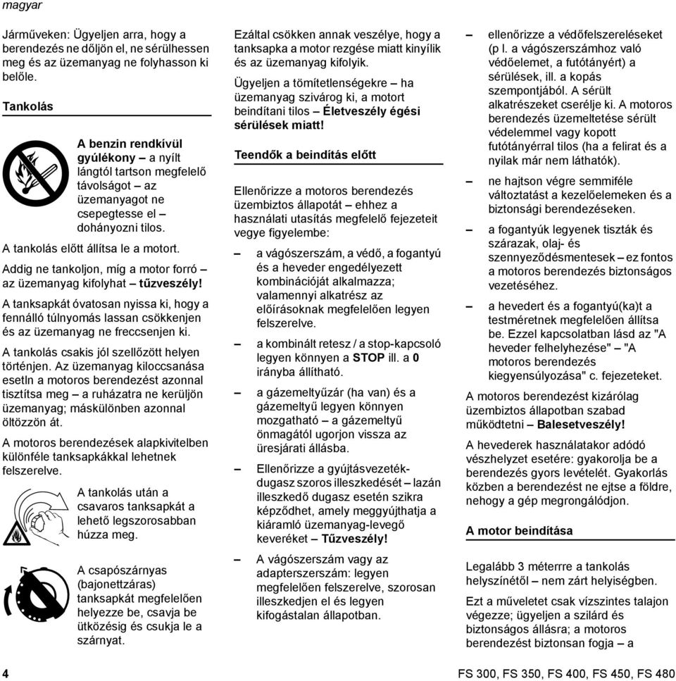 A tankolás csakis jól szellőzött helyen történjen. Az üzemanyag kiloccsanása esetln a motoros berendezést azonnal tisztítsa meg a ruházatra ne kerüljön üzemanyag; máskülönben azonnal öltözzön át.