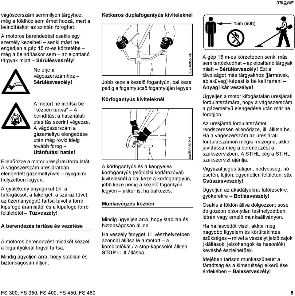 e érje a vágószerszámhoz Sérülésveszély! A motort ne indítsa be "kézben tartva" A beindítást a használati utasítás szerint végezze.