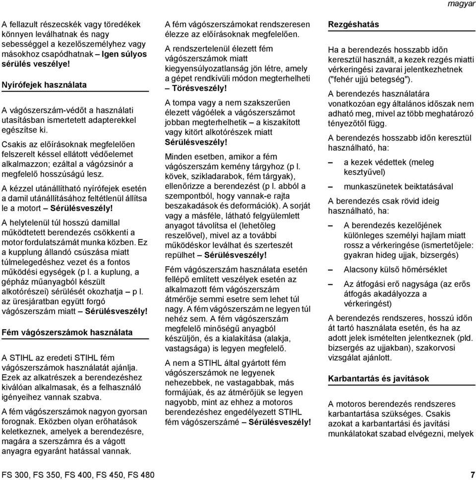 Csakis az előírásoknak megfelelően felszerelt késsel ellátott védőelemet alkalmazzon; ezáltal a vágózsinór a megfelelő hosszúságú lesz.