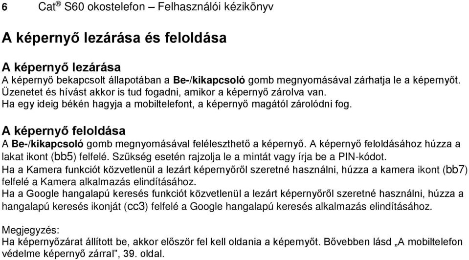 A képernyő feloldása A Be-/kikapcsoló gomb megnyomásával feléleszthető a képernyő. A képernyő feloldásához húzza a lakat ikont (bb5) felfelé.