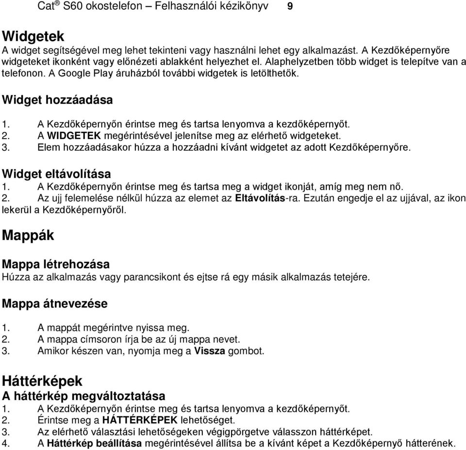 Widget hozzáadása 1. A Kezdőképernyőn érintse meg és tartsa lenyomva a kezdőképernyőt. 2. A WIDGETEK megérintésével jelenítse meg az elérhető widgeteket. 3.