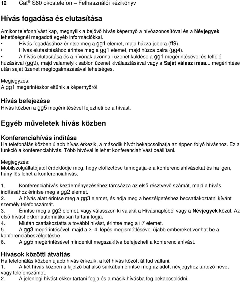 A hívás elutasítása és a hívónak azonnali üzenet küldése a gg1 megérintésével és felfelé húzásával (gg9), majd valamelyik sablon üzenet kiválasztásával vagy a Saját válasz írása.