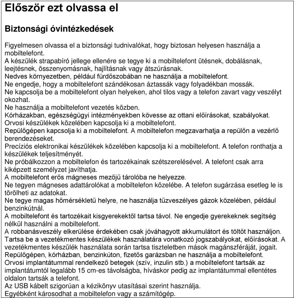 Nedves környezetben, például fürdőszobában ne használja a mobiltelefont. Ne engedje, hogy a mobiltelefont szándékosan áztassák vagy folyadékban mossák.