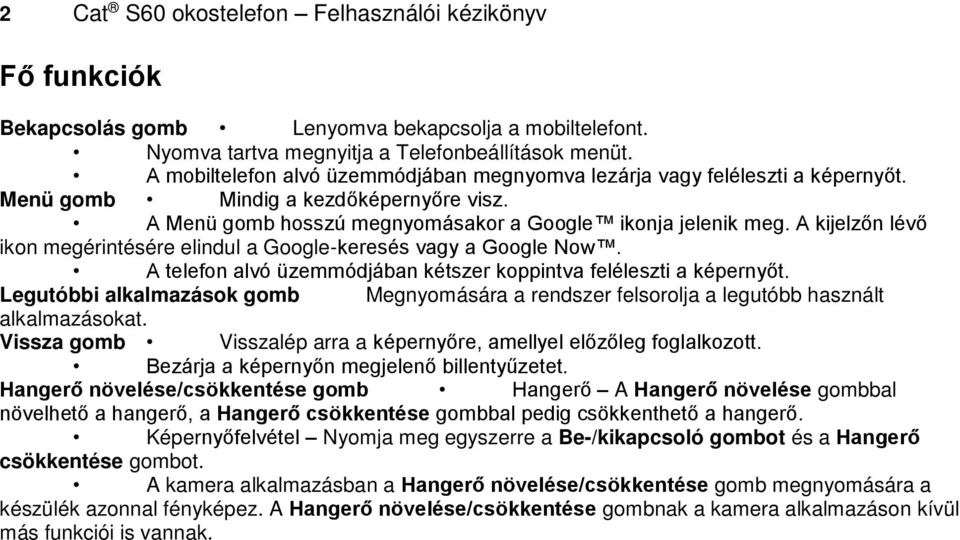 A kijelzőn lévő ikon megérintésére elindul a Google-keresés vagy a Google Now. A telefon alvó üzemmódjában kétszer koppintva feléleszti a képernyőt.