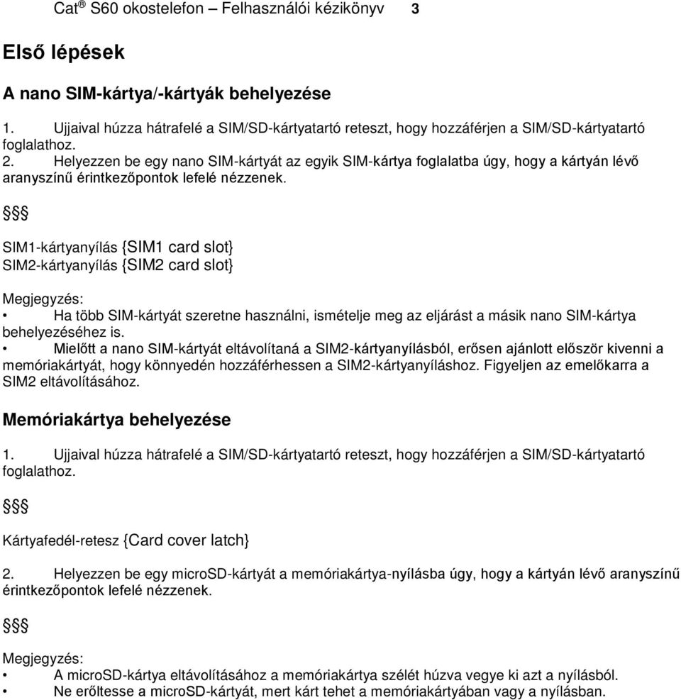 Helyezzen be egy nano SIM-kártyát az egyik SIM-kártya foglalatba úgy, hogy a kártyán lévő aranyszínű érintkezőpontok lefelé nézzenek.