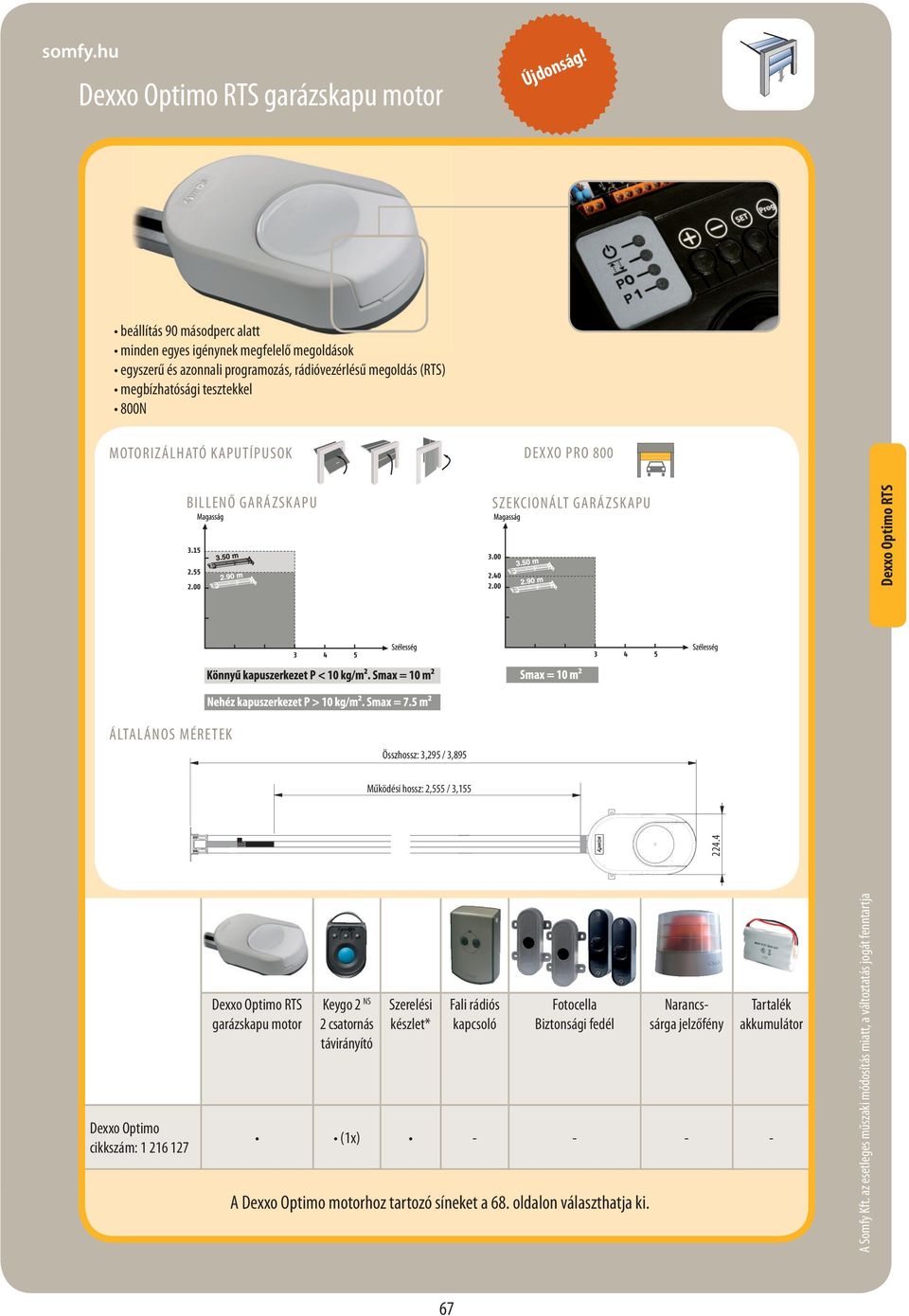 MOTORIZÁLHATÓ KAPUTÍPUSOK DEXXO PRO 800 BILLENŐ GARÁZSKAPU SZEKCIONÁLT GARÁZSKAPU Dexxo Somfy Optimo RTS ÁLTALÁNOS MÉRETEK Összhossz: 3,295 / 3,895 Működési hossz: 2,555 / 3,155