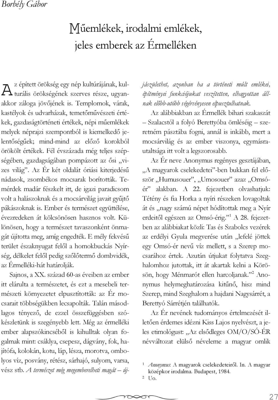 örökölt értékek. Fél évszázada még teljes szépségében, gazdagságában pompázott az ısi vizes világ. Az Ér két oldalát óriási kiterjedéső nádasok, zsombékos mocsarak borították.