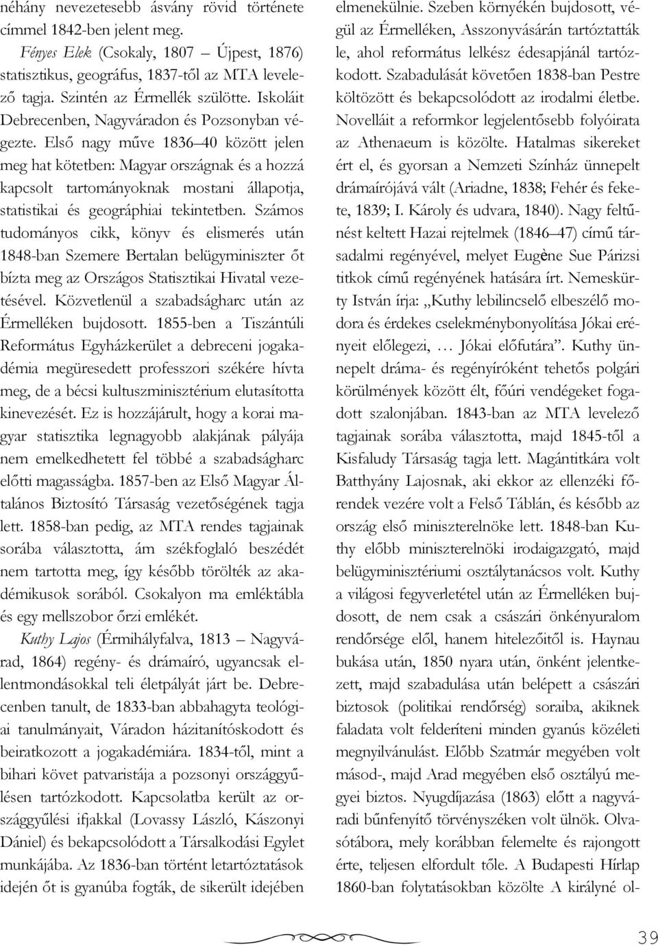 Elsı nagy mőve 1836 40 között jelen meg hat kötetben: Magyar országnak és a hozzá kapcsolt tartományoknak mostani állapotja, statistikai és geográphiai tekintetben.