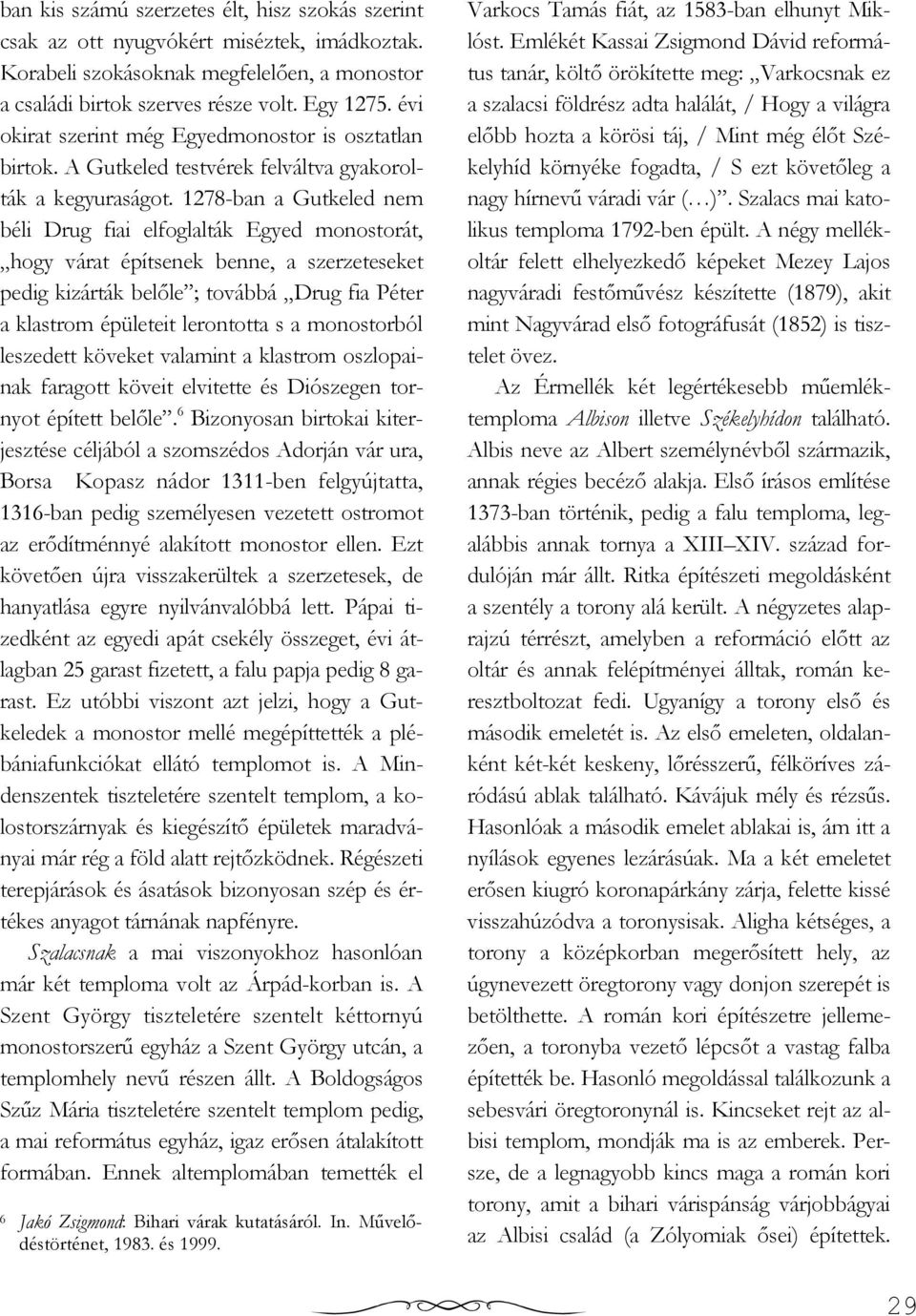 1278-ban a Gutkeled nem béli Drug fiai elfoglalták Egyed monostorát, hogy várat építsenek benne, a szerzeteseket pedig kizárták belıle ; továbbá Drug fia Péter a klastrom épületeit lerontotta s a