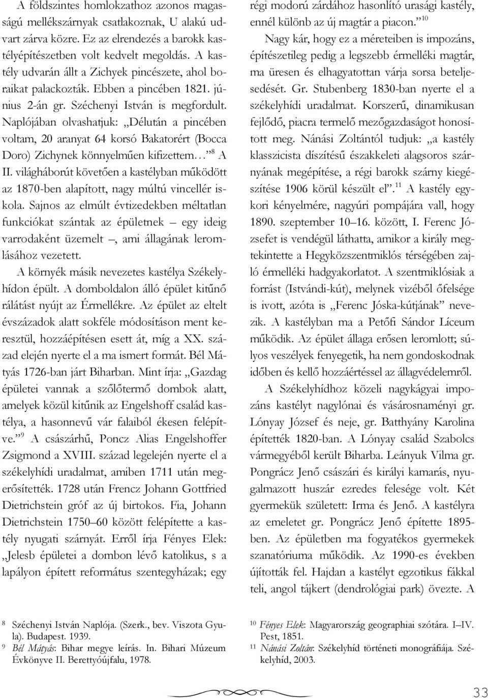 Naplójában olvashatjuk: Délután a pincében voltam, 20 aranyat 64 korsó Bakatorért (Bocca Doro) Zichynek könnyelmően kifizettem 8 A II.