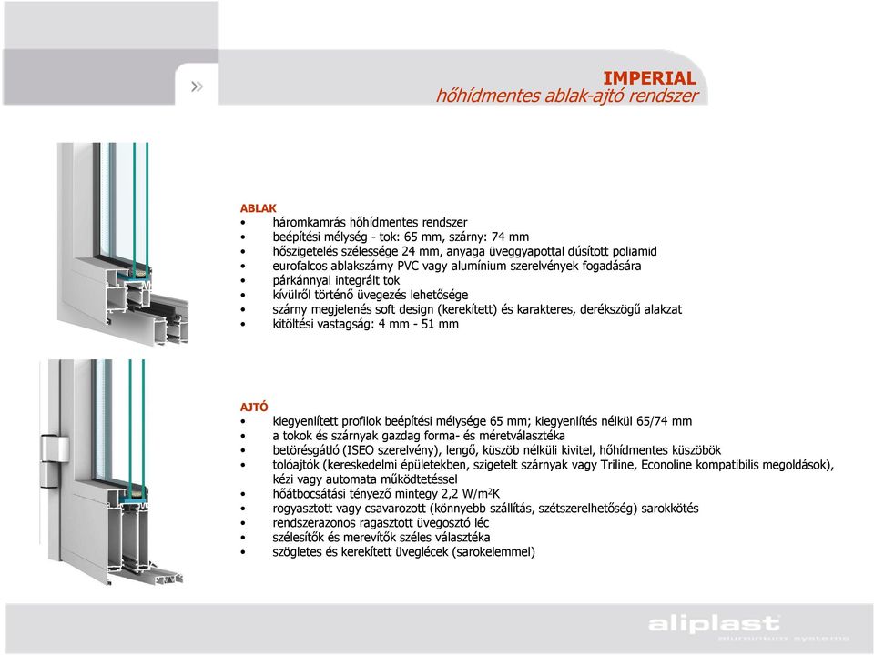 alakzat kitöltési vastagság: 4 mm - 51 mm AJTÓ kiegyenlített profilok beépítési mélysége 65 mm; kiegyenlítés nélkül 65/74 mm a tokok és szárnyak gazdag forma- és méretválasztéka betörésgátló (ISEO