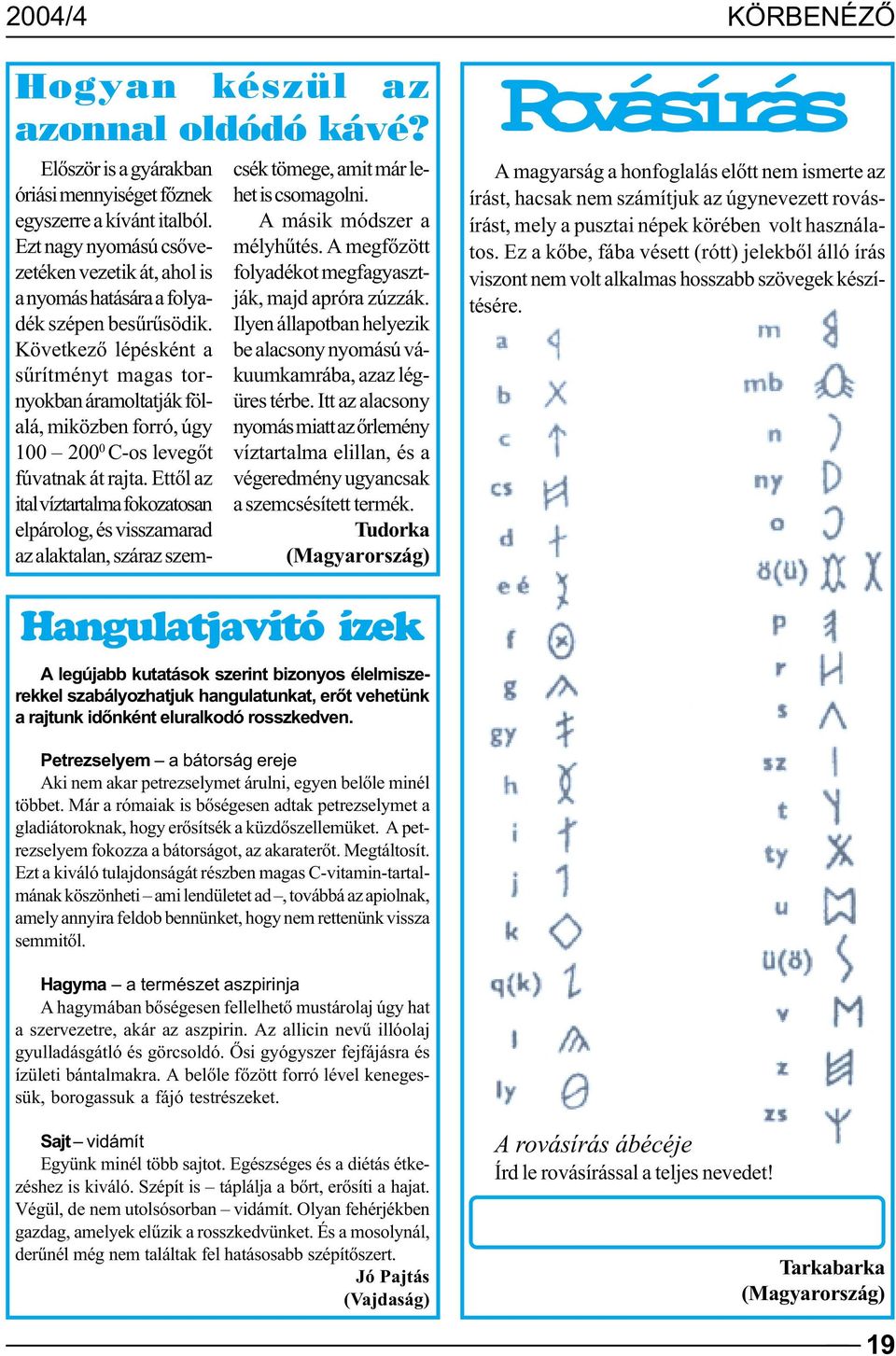 Következõ lépésként a sûrítményt magas tornyokban áramoltatják fölalá, miközben forró, úgy 100 200 0 C-os levegõt fúvatnak át rajta.