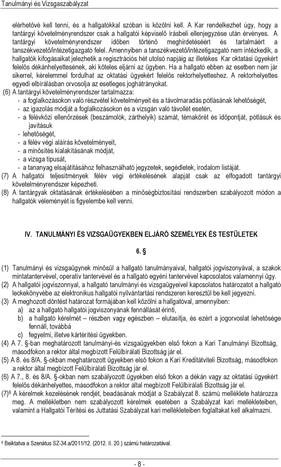 Amennyiben a tanszékvezető/intézetigazgató nem intézkedik, a hallgatók kifogásaikat jelezhetik a regisztrációs hét utolsó napjáig az illetékes Kar oktatási ügyekért felelős dékánhelyettesének, aki