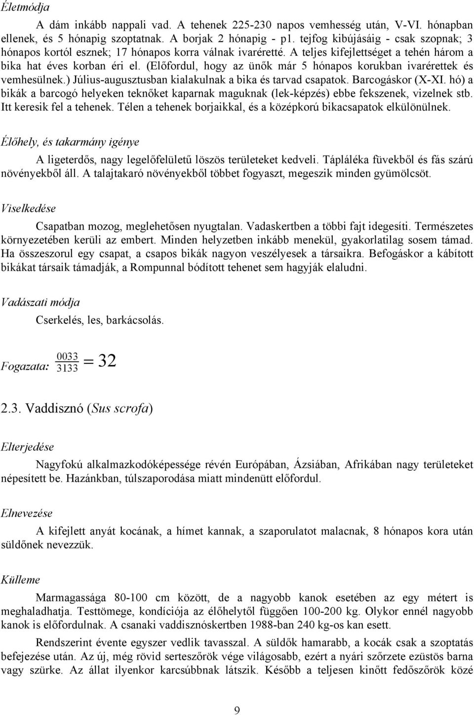 (Előfordul, hogy az ünők már 5 hónapos korukban ivarérettek és vemhesülnek.) Július-augusztusban kialakulnak a bika és tarvad csapatok. Barcogáskor (X-XI.