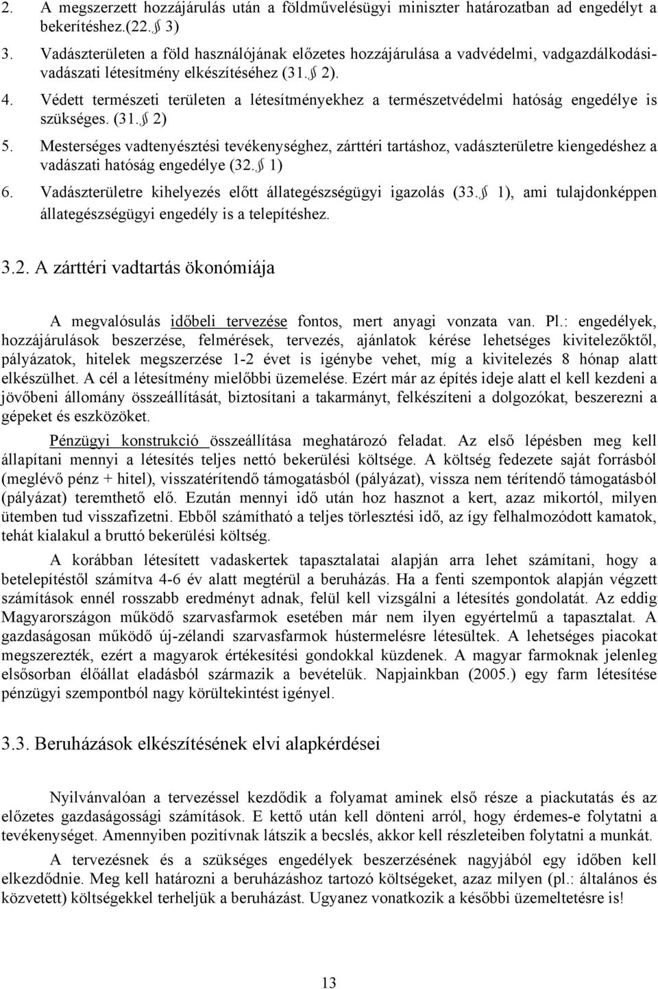 Védett természeti területen a létesítményekhez a természetvédelmi hatóság engedélye is szükséges. (31. 2) 5.