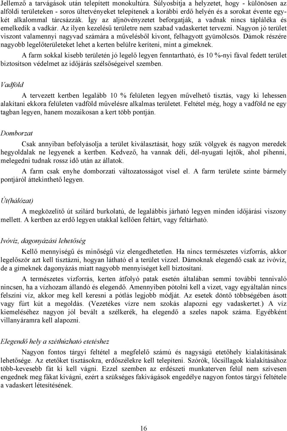 Így az aljnövényzetet beforgatják, a vadnak nincs tápláléka és emelkedik a vadkár. Az ilyen kezelésű területre nem szabad vadaskertet tervezni.